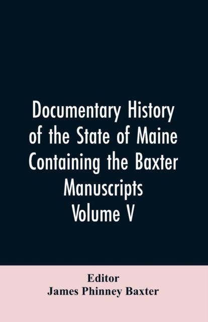 Cover for James Phinney Editor Baxter · Documentary History of the State of Maine, Containing the Baxter Manuscripts. Volume V (Paperback Bog) (2019)