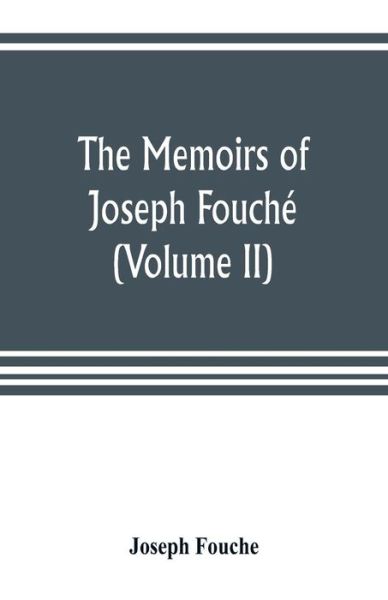 Cover for Joseph Fouche · The memoirs of Joseph Fouche, duke of Otranto, minister of the General police of France (Volume II) (Paperback Book) (2019)