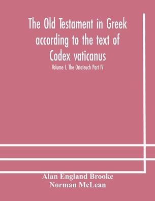 Cover for Alan England Brooke · The Old Testament in Greek according to the text of Codex vaticanus, supplemented from other uncial manuscripts, with a critical apparatus containing the variants of the chief ancient authorities for the text of the Septuagint Volume I. The Octateuch Part (Paperback Book) (2020)