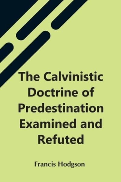 Cover for Francis Hodgson · The Calvinistic Doctrine Of Predestination Examined And Refuted (Paperback Book) (2021)