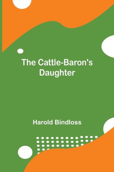 Cover for Harold Bindloss · The Cattle-Baron's Daughter (Paperback Book) (2021)