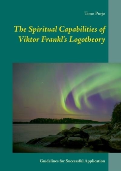 Cover for Timo Purjo · The Spiritual Capabilities of Viktor Frankl's Logotheory: Guidelines for Successful Application (Taschenbuch) (2020)