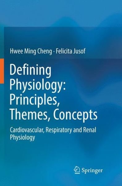 Cover for Hwee Ming Cheng · Defining Physiology: Principles, Themes, Concepts: Cardiovascular, Respiratory and Renal Physiology (Pocketbok) [Softcover reprint of the original 1st ed. 2018 edition] (2018)