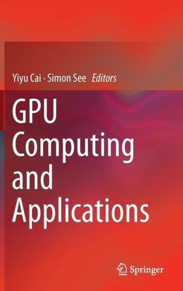 Cover for Yiyu Cai · GPU Computing and Applications (Hardcover bog) [2015 edition] (2014)