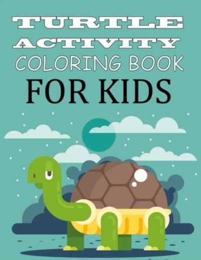 Cover for Motaleb Press · Turtle Activity Coloring Book For Kids: Turtle Coloring Book For Kids Ages 4-12 (Paperback Book) (2021)