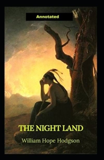 The Night Land Annotated - William Hope Hodgson - Bøger - Independently Published - 9798519330336 - 12. juni 2021