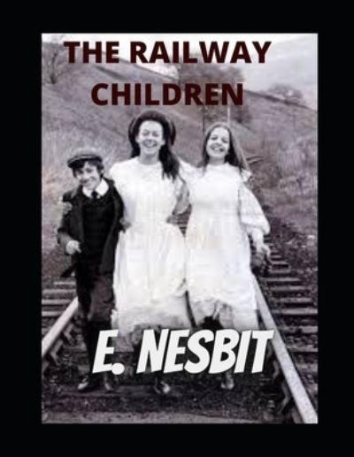 The Railway Children - E Nesbit - Livres - Independently Published - 9798537118336 - 14 juillet 2021