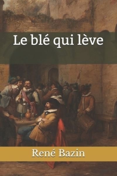 Cover for Rene Bazin · Le ble qui leve (Taschenbuch) (2020)