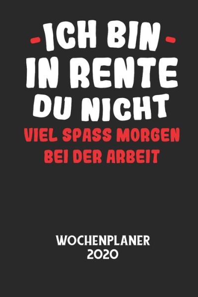 Cover for Wochenplaner 2020 · ICH BIN IN RENTE DU NICHT VIEL SPASS MORGEN BEI DER ARBEIT - Wochenplaner 2020 (Pocketbok) (2020)