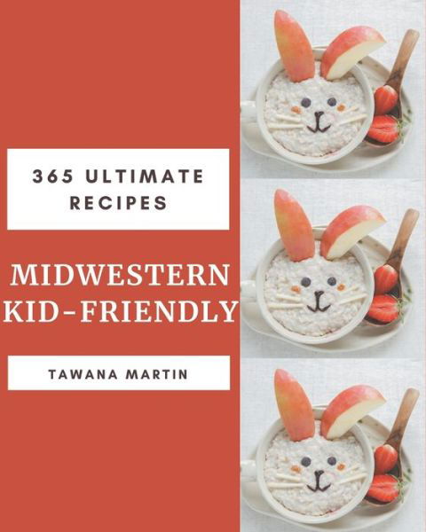 365 Ultimate Midwestern Kid-Friendly Recipes - Tawana Martin - Books - Independently Published - 9798677469336 - August 21, 2020