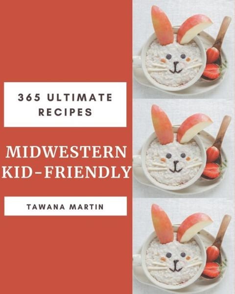 Cover for Tawana Martin · 365 Ultimate Midwestern Kid-Friendly Recipes (Paperback Book) (2020)