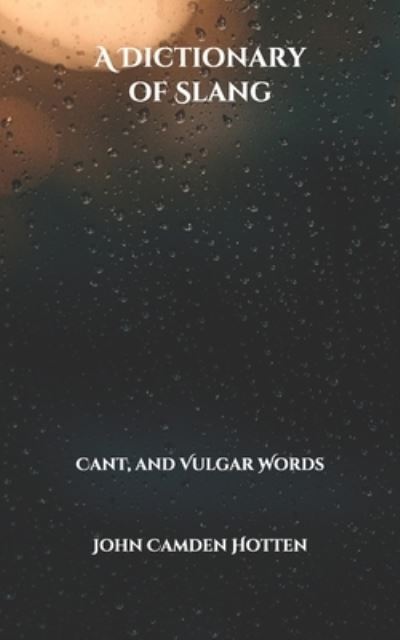 A Dictionary of Slang - John Camden Hotten - Books - Independently Published - 9798709973336 - February 20, 2021