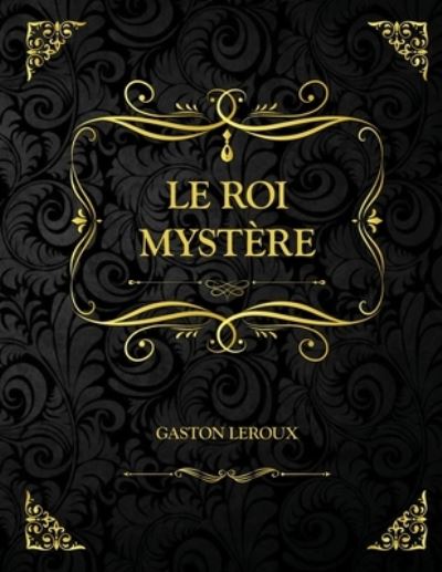 Cover for Gaston LeRoux · Le Roi Mystere: Edition Collector - Gaston Leroux (Paperback Book) (2021)