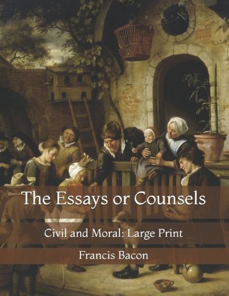 Cover for Francis Bacon · The Essays or Counsels: Civil and Moral: Large Print (Taschenbuch) (2021)