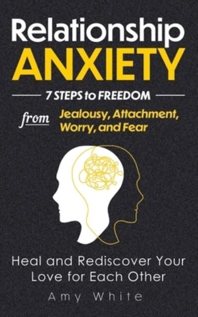 Cover for Amy White · Relationship Anxiety: 7 Steps to Freedom from Jealousy, Attachment, Worry, and Fear - Heal and Rediscover Your Love for Each Other - Mindful Relationships (Paperback Book) (2021)