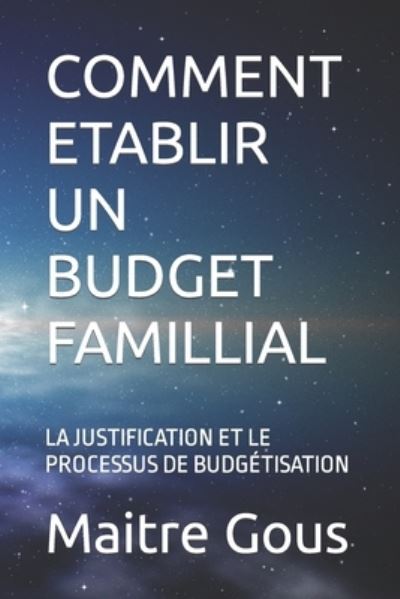 Cover for Maitre Gous · Comment Etablir Un Budget Famillial: La Justification Et Le Processus de Budgetisation (Paperback Book) (2021)