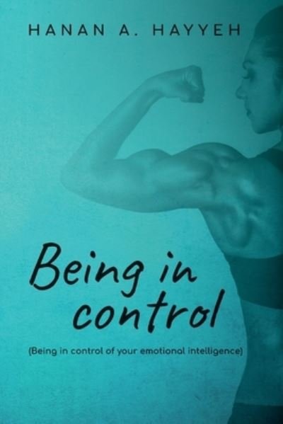 Being In Control: Being in control of your emotional intelligence - Hanan A Hayyeh - Książki - Palmetto Publishing - 9798885905336 - 21 czerwca 2022