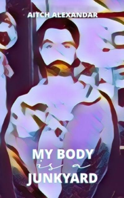 Cover for Aitch Alexandar · My Body is a Junkyard (Paperback Book) (2022)
