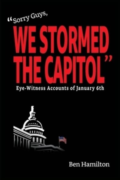 Ben Hamilton · Sorry Guys, We Stormed the Capitol: Eye-Witness Accounts of January 6th (Color Photograph Edition) - The Chasing History Project (Pocketbok) (2022)