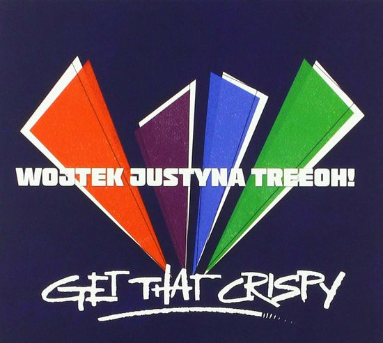 Wojtek Justyna Treeoh! · Get That Crispy (CD) (2018)