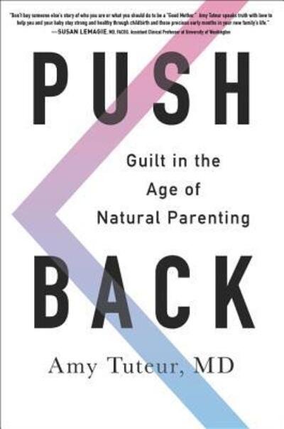 Cover for Amy Tuteur M.D. · Push Back Guilt in the Age of Natural Parenting (Paperback Book) (2017)