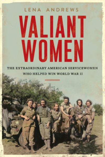 Cover for Lena S. Andrews · Valiant Women: The Extraordinary American Servicewomen Who Helped Win World War II (Inbunden Bok) (2023)