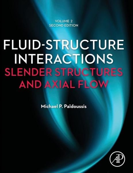 Cover for Paidoussis, Michael P. (Professor Emeritus of Mechanical Engineering, McGill University, Canada, Fellow of the Canadian Society for Mechanical Engineering (CSME), the Institution of Mechanical Engineers (IMechE), the American Society of Mechanical Enginee · Fluid-Structure Interactions: Volume 2: Slender Structures and Axial Flow (Hardcover Book) (2016)