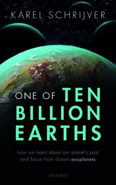 Cover for Schrijver, Karel (Astrophysicist, retired Senior Fellow, Astrophysicist, retired Senior Fellow, Lockheed Martin Advanced Technology Center, Palo Alto, CA, USA) · One of Ten Billion Earths: How we Learn about our Planet's Past and Future from Distant Exoplanets (Paperback Book) (2021)