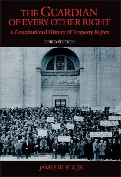Cover for Ely, James W., Jr. (Milton R. Underwood Professor of Law and History, Milton R. Underwood Professor of Law and History, Vanderbilt University) · The Guardian of Every Other Right: A Constitutional History of Property Rights - Bicentennial Essays on the Bill of Rights (Pocketbok) [3 Revised edition] (2007)