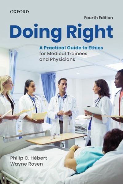 Cover for Hebert, Philip C. (Professor Emeritus, Department of Family and Community Medicine, Professor Emeritus, Department of Family and Community Medicine, University of Toronto) · Doing Right: A Practical Guide to Ethics for Medical Trainees and Physicians (Paperback Book) [4 Revised edition] (2019)