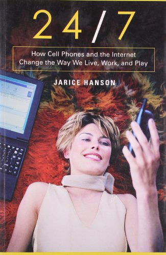 Cover for Jarice Hanson · 24/7: How Cell Phones and the Internet Change the Way We Live, Work, and Play (Hardcover Book) (2007)