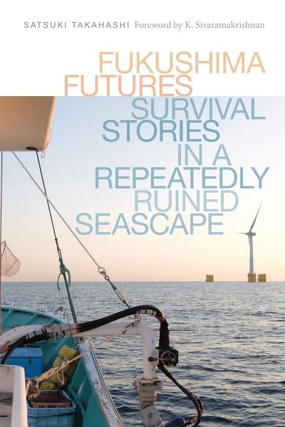 Cover for Satsuki Takahashi · Fukushima Futures: Survival Stories in a Repeatedly Ruined Seascape - Fukushima Futures (Hardcover Book) (2023)