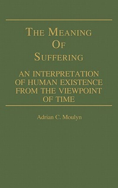Cover for Adrian Moulyn · The Meaning of Suffering: An Interpretation of Human Existence From the Viewpoint of Time (Hardcover Book) (1982)