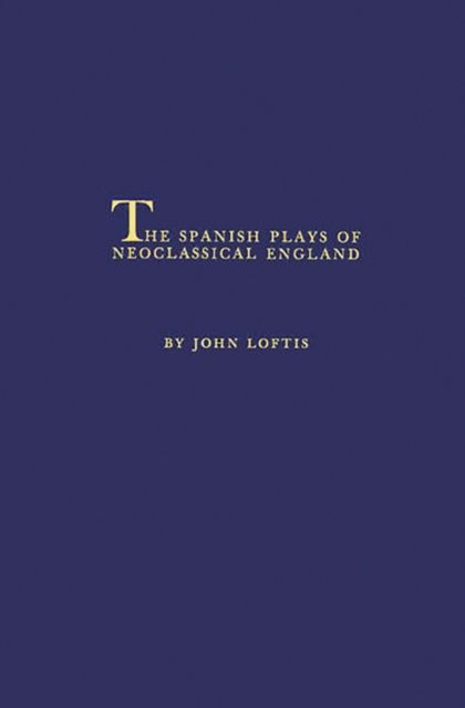 Cover for John Loftis · The Spanish Plays of Neoclassical England. (Hardcover Book) [New edition] (1987)