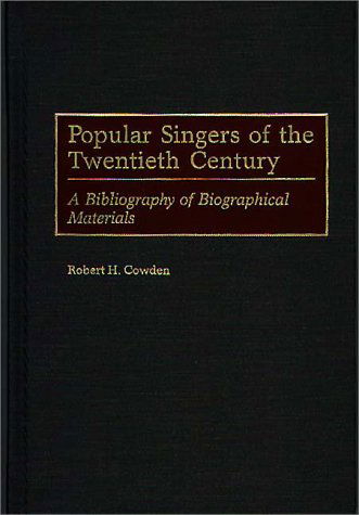 Cover for Robert H. Cowden · Popular Singers of the Twentieth Century: A Bibliography of Biographical Materials - Music Reference Collection (Hardcover Book) (1999)