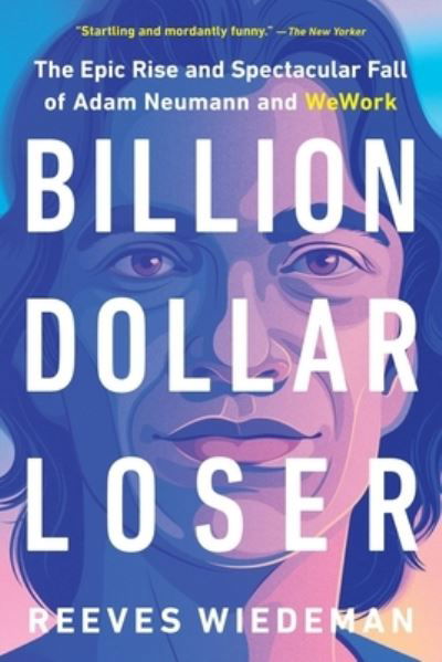 Cover for Reeves Wiedeman · Billion Dollar Loser The Epic Rise and Spectacular Fall of Adam Neumann and WeWork (Paperback Bog) (2021)