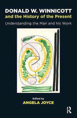 Cover for Angela Joyce · Donald W. Winnicott and the History of the Present: Understanding the Man and his Work (Hardcover Book) (2019)