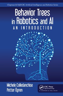 Behavior Trees in Robotics and AI: An Introduction - Chapman & Hall / CRC Artificial Intelligence and Robotics Series - Michele Colledanchise - Bøger - Taylor & Francis Ltd - 9780367571337 - 30. juni 2020
