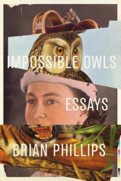 Cover for Brian Phillips · Impossible Owls: Essays (Paperback Book) [First edition. edition] (2018)