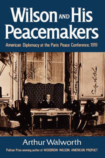 Cover for Arthur Walworth · Wilson and His Peacemakers: American Diplomacy at the Paris Peace Conference, 1919 (Paperback Book) (2024)