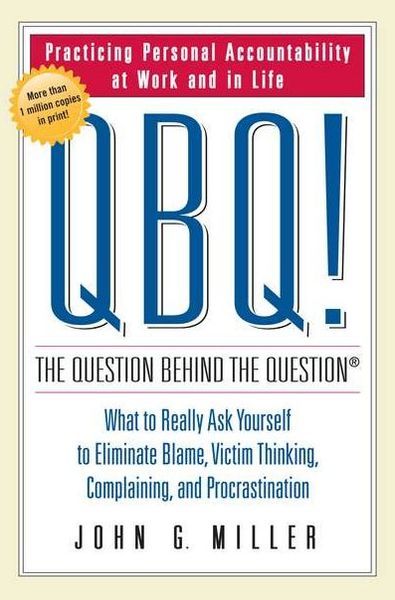 Cover for John Miller · Qbq! the Question Behind the Question: Practicing Personal Accountability at Work and in Life (Inbunden Bok) (2004)