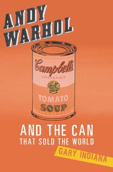 Cover for Gary Indiana · Andy Warhol and the Can that Sold the World (Hardcover Book) (2008)