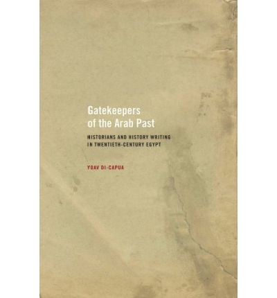 Cover for Yoav Di-Capua · Gatekeepers of the Arab Past: Historians and History Writing in Twentieth-Century Egypt (Taschenbuch) (2009)