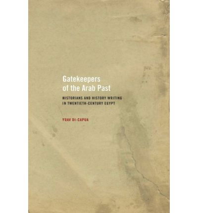 Cover for Yoav Di-Capua · Gatekeepers of the Arab Past: Historians and History Writing in Twentieth-Century Egypt (Paperback Book) (2009)