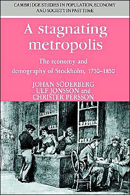 A Stagnating Metropolis: The Economy and Demography of Stockholm, 1750–1850 - Cambridge Studies in Population, Economy and Society in Past Time - Johan Soderberg - Books - Cambridge University Press - 9780521531337 - February 13, 2003