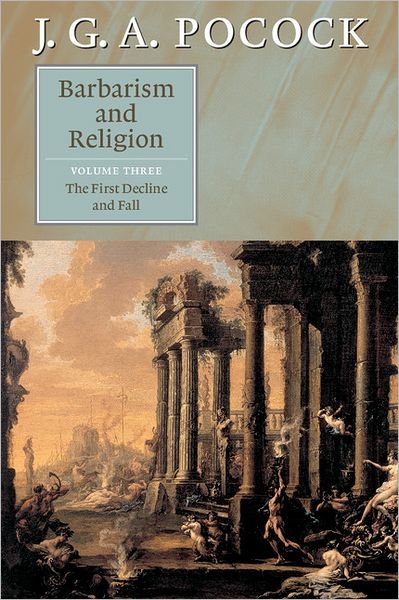 Cover for Pocock, J. G. A. (The Johns Hopkins University) · Barbarism and Religion: Volume 3, The First Decline and Fall (Paperback Book) (2005)
