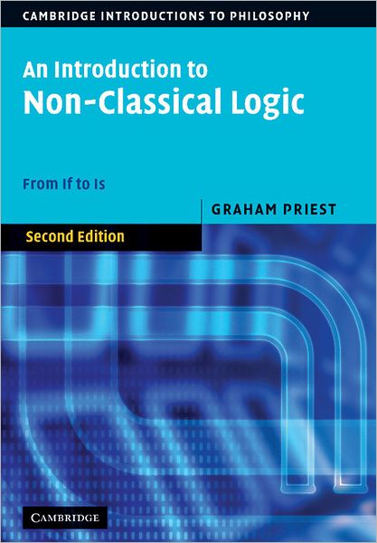 Cover for Priest, Graham (University of Melbourne) · An Introduction to Non-Classical Logic: From If to Is - Cambridge Introductions to Philosophy (Hardcover Book) [2 Revised edition] (2008)