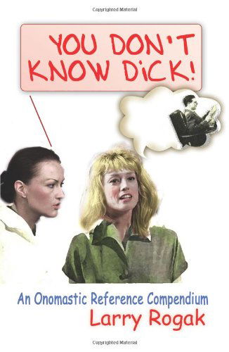 Cover for Lawrence Rogak · You Don't Know Dick!: an Onomastic Reference Compendium (Paperback Book) (2005)