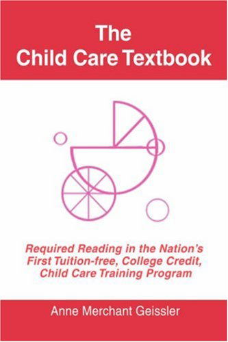 Cover for Merchant Geissler · The Child Care Textbook: Required Reading in the Nation's First Tuition-free, College Credit, Child Care Training Program (Hardcover Book) (2006)