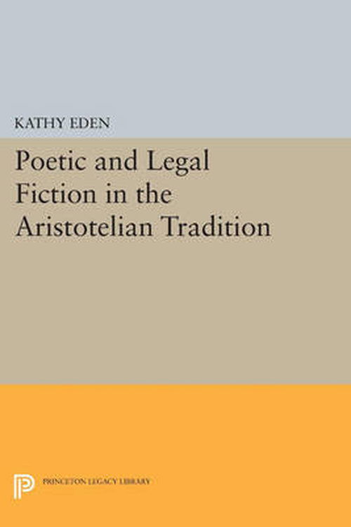 Cover for Kathy Eden · Poetic and Legal Fiction in the Aristotelian Tradition - Princeton Legacy Library (Paperback Book) (2014)